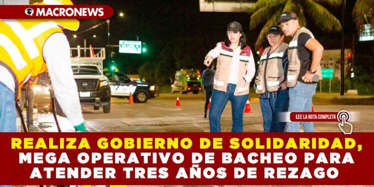 REALIZA GOBIERNO DE SOLIDARIDAD, MEGA OPERATIVO DE BACHEO PARA ATENDER TRES AÑOS DE REZAGO