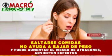 SALTARSE COMIDAS NO AYUDA A BAJAR DE PESO Y PUEDE AUMENTAR EL RIESGO DE ATRACONES, ADVIERTEN EXPERTOS
