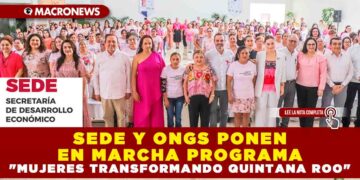 SEDE Y ONGS PONEN EN MARCHA PROGRAMA «MUJERES TRANSFORMANDO QUINTANA ROO»