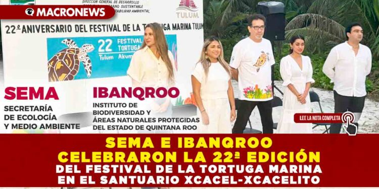 SEMA E IBANQROO CELEBRARON LA 22ª EDICIÓN DEL FESTIVAL DE LA TORTUGA MARINA EN EL SANTUARIO XCACEL-XCACELITO
