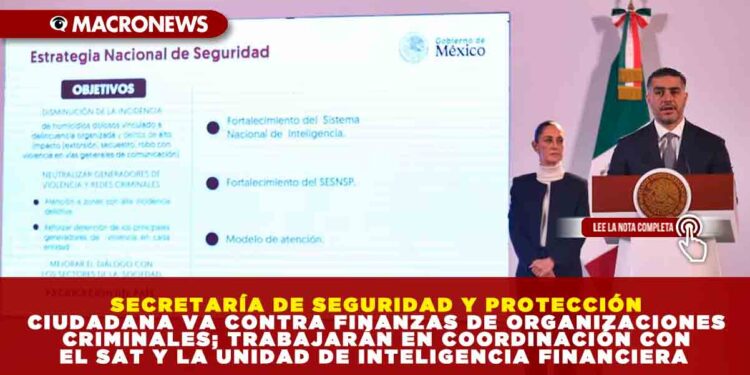 SECRETARÍA DE SEGURIDAD Y PROTECCIÓN CIUDADANA VA CONTRA FINANZAS DE ORGANIZACIONES CRIMINALES; TRABAJARÁN EN COORDINACIÓN CON EL SAT Y LA UNIDAD DE INTELIGENCIA FINANCIERA