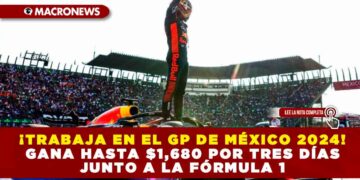 ¡TRABAJA EN EL GRAN PREMIO DE MÉXICO 2024! GANA HASTA $1,680 POR TRES DÍAS JUNTO A LA FÓRMULA 1