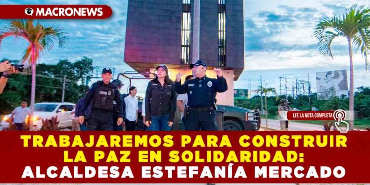 TRABAJAREMOS PARA CONSTRUIR LA PAZ EN SOLIDARIDAD: ALCALDESA ESTEFANÍA MERCADO
