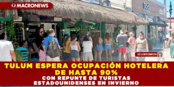 TULUM ESPERA OCUPACIÓN HOTELERA DE HASTA 90% CON REPUNTE DE TURISTAS ESTADOUNIDENSES EN INVIERNO