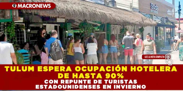 TULUM ESPERA OCUPACIÓN HOTELERA DE HASTA 90% CON REPUNTE DE TURISTAS ESTADOUNIDENSES EN INVIERNO