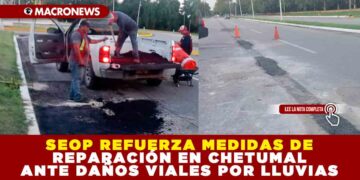 SEOP REFUERZA MEDIDAS DE REPARACIÓN EN CHETUMAL ANTE DAÑOS VIALES POR LLUVIAS