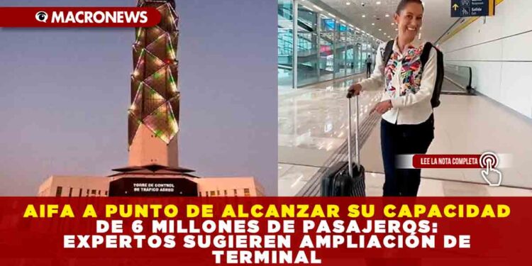 AIFA A PUNTO DE ALCANZAR SU CAPACIDAD DE 6 MILLONES DE PASAJEROS: EXPERTOS SUGIEREN AMPLIACIÓN DE TERMINAL