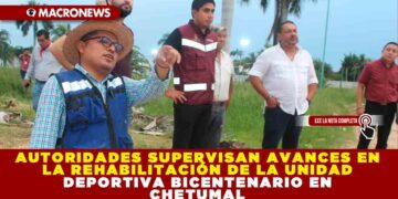 AUTORIDADES SUPERVISAN AVANCES EN LA REHABILITACIÓN DE LA UNIDAD DEPORTIVA BICENTENARIO EN CHETUMAL