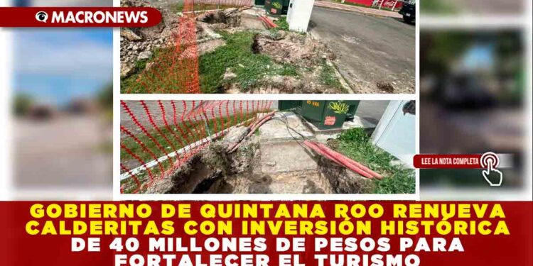 GOBIERNO DE QUINTANA ROO RENUEVA CALDERITAS CON INVERSIÓN HISTÓRICA DE 40 MILLONES DE PESOS PARA FORTALECER EL TURISMO