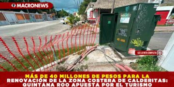 MÁS DE 40 MILLONES DE PESOS PARA LA RENOVACIÓN DE LA ZONA COSTERA DE CALDERITAS: QUINTANA ROO APUESTA POR EL TURISMO