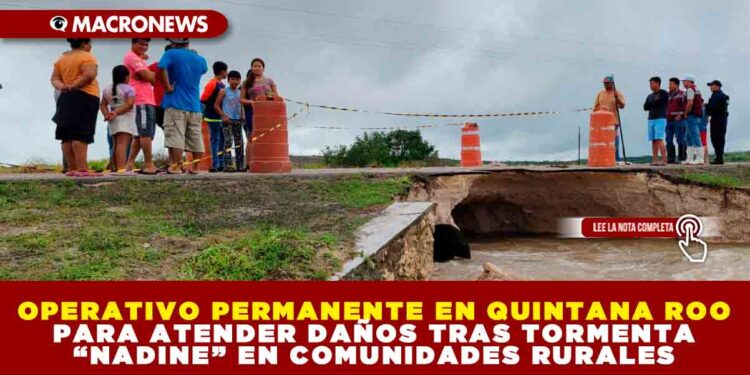 OPERATIVO PERMANENTE EN QUINTANA ROO PARA ATENDER DAÑOS TRAS TORMENTA “NADINE” EN COMUNIDADES RURALES