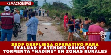 SEOP DESPLIEGA OPERATIVO PARA EVALUAR Y ATENDER DAÑOS POR TORMENTA “NADINE” EN ZONAS RURALES