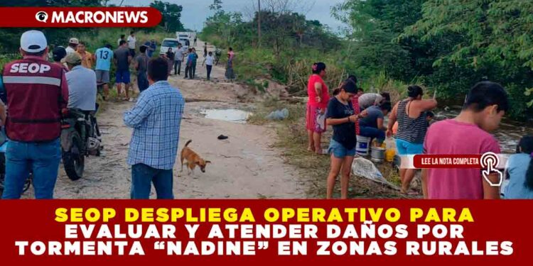 SEOP DESPLIEGA OPERATIVO PARA EVALUAR Y ATENDER DAÑOS POR TORMENTA “NADINE” EN ZONAS RURALES