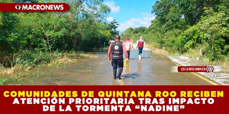 COMUNIDADES DE QUINTANA ROO RECIBEN ATENCIÓN PRIORITARIA TRAS IMPACTO DE LA TORMENTA “NADINE”