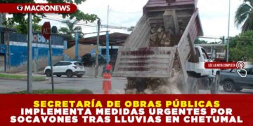 SECRETARÍA DE OBRAS PÚBLICAS IMPLEMENTA MEDIDAS URGENTES POR SOCAVONES TRAS LLUVIAS EN CHETUMAL