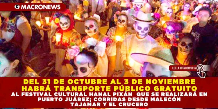 DEL 31 DE OCTUBRE AL 3 DE NOVIEMBRE HABRÁ TRANSPORTE PÚBLICO GRATUITO AL FESTIVAL CULTURAL HANAL PIXÁN QUE SE REALIZARÁ EN PUERTO JUÁREZ; CORRIDAS DESDE MALECÓN TAJAMAR Y EL CRUCERO
