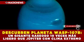 DESCUBREN PLANETA WASP-107B: UN GIGANTE GASEOSO 10 VECES MÁS LIGERO QUE JÚPITER CON CLIMA EXTREMO