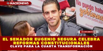 EL SENADOR EUGENIO SEGURA CELEBRA REFORMAS CONSTITUCIONALES CLAVE PARA LA CUARTA TRANSFORMACIÓN