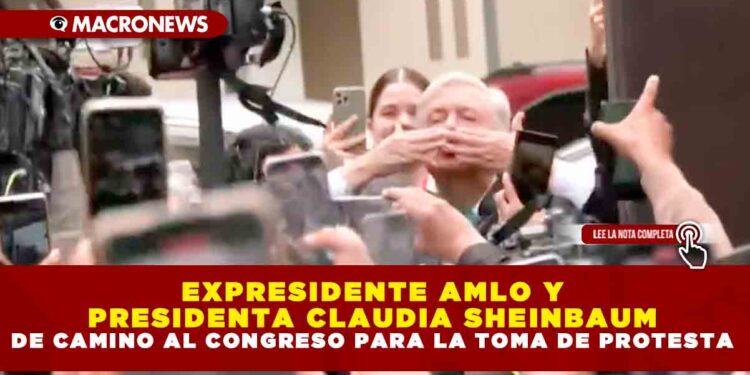 EXPRESIDENTE AMLO Y PRESIDENTA CLAUDIA SHEINBAUM DE CAMINO AL CONGRESO PARA LA TOMA DE PROTESTA