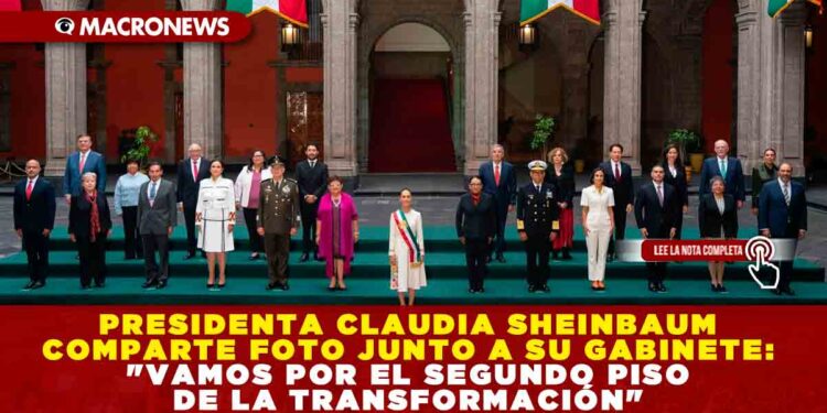 PRESIDENTA CLAUDIA SHEINBAUM COMPARTE FOTO JUNTO A SU GABINETE: «VAMOS POR EL SEGUNDO PISO DE LA TRANSFORMACIÓN»