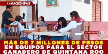MÁS DE 7 MILLONES DE PESOS EN EQUIPOS PARA EL SECTOR GANADERO DE QUINTANA ROO