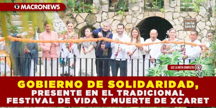 GOBIERNO DE SOLIDARIDAD, PRESENTE EN EL TRADICIONAL FESTIVAL DE VIDA Y MUERTE DE XCARET