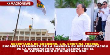 SECRETARIA DE GOBIERNO, LIC. CRISTINA TORRES, ENCABEZA IZAMIENTO DE LA BANDERA EN REPRESENTACIÓN DE LA GOBERNADORA MARA LEZAMA POR EL 50 ANIVERSARIO DE QUINTANA ROO