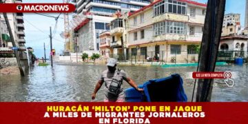 HURACÁN ‘MILTON’ PONE EN JAQUE A MILES DE MIGRANTES JORNALEROS EN FLORIDA