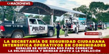 LA SECRETARÍA DE SEGURIDAD CIUDADANA INTENSIFICA OPERATIVOS EN COMUNIDADES RURALES DE QUINTANA ROO PARA COMBATIR LA DELINCUENCIA Y BRINDAR APOYO A LA POBLACIÓN