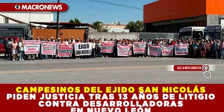 CAMPESINOS DEL EJIDO SAN NICOLÁS PIDEN JUSTICIA TRAS 13 AÑOS DE LITIGIO CONTRA DESARROLLADORAS EN NUEVO LEÓN