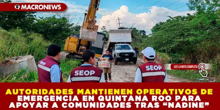 AUTORIDADES MANTIENEN OPERATIVOS DE EMERGENCIA EN QUINTANA ROO PARA APOYAR A COMUNIDADES TRAS “NADINE”