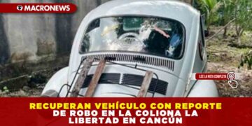 RECUPERAN VEHÍCULO CON REPORTE DE ROBO EN LA COLONIA LA LIBERTAD EN CANCÚN