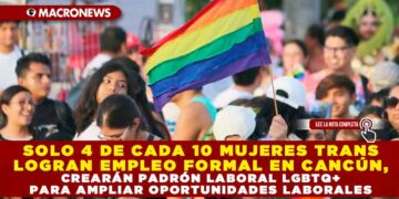 SOLO 4 DE CADA 10 MUJERES TRANS LOGRAN EMPLEO FORMAL EN CANCÚN, CREARÁN PADRÓN LABORAL LGBTQ+ PARA AMPLIAR OPORTUNIDADES LABORALES