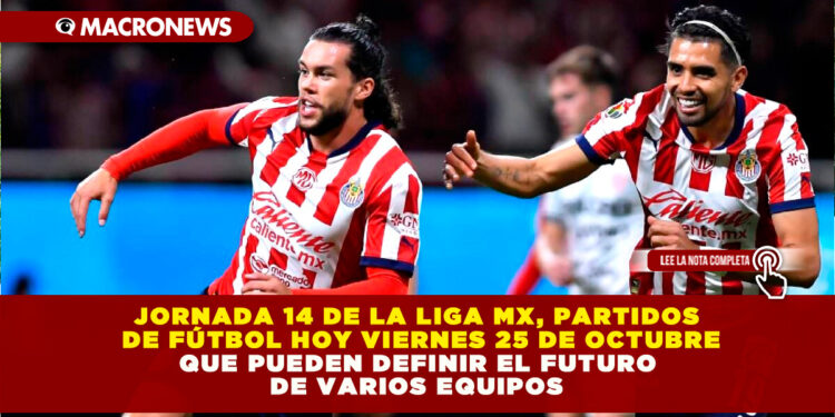 JORNADA 14 DE LA LIGA MX, PARTIDOS DE FÚTBOL HOY VIERNES 25 DE OCTUBRE QUE PUEDEN DEFINIR EL FUTURO DE VARIOS EQUIPOS