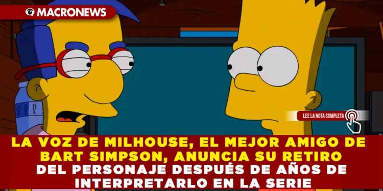 LA VOZ DE MILHOUSE, EL MEJOR AMIGO DE BART SIMPSON, ANUNCIA SU RETIRO DEL PERSONAJE DESPUÉS DE AÑOS DE INTERPRETARLO EN LA SERIE