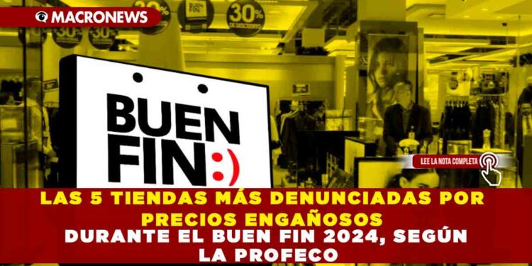 LAS 5 TIENDAS MÁS DENUNCIADAS POR PRECIOS ENGAÑOSOS DURANTE EL BUEN FIN 2024, SEGÚN LA PROFECO