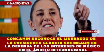 CONCAMIN RECONOCE EL LIDERAZGO DE LA PRESIDENTA CLAUDIA SHEINBAUM EN LA DEFENSA DE LOS INTERESES DE MÉXICO EN EL ÁMBITO INTERNACIONAL