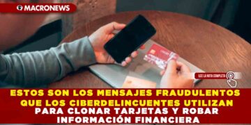 ESTOS SON LOS MENSAJES FRAUDULENTOS QUE LOS CIBERDELINCUENTES UTILIZAN PARA CLONAR TARJETAS Y ROBAR INFORMACIÓN FINANCIERA