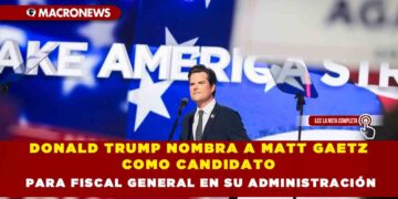 DONALD TRUMP NOMBRA A MATT GAETZ COMO CANDIDATO PARA FISCAL GENERAL EN SU ADMINISTRACIÓN