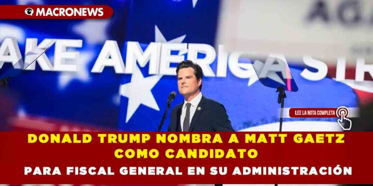 DONALD TRUMP NOMBRA A MATT GAETZ COMO CANDIDATO PARA FISCAL GENERAL EN SU ADMINISTRACIÓN