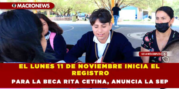 EL LUNES 11 DE NOVIEMBRE INICIA EL REGISTRO PARA LA BECA RITA CETINA, ANUNCIA LA SEP