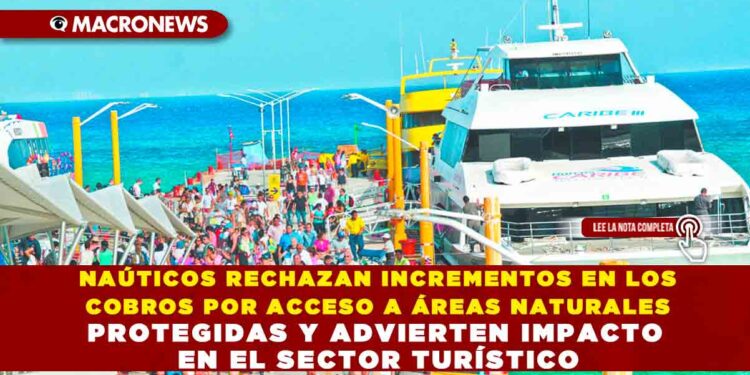 NAÚTICOS RECHAZAN INCREMENTOS EN LOS COBROS POR ACCESO A ÁREAS NATURALES PROTEGIDAS Y ADVIERTEN IMPACTO EN EL SECTOR TURÍSTICO