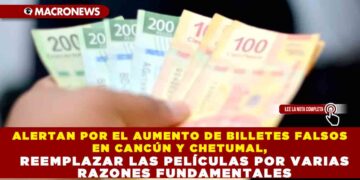 ALERTAN POR EL AUMENTO DE BILLETES FALSOS EN CANCÚN Y CHETUMAL, ADVIERTEN SOBRE RIESGOS PARA EL COMERCIO LOCAL