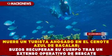 MUERE UN TURISTA AHOGADO EN EL CENOTE AZUL DE BACALAR; BUZOS RECUPERAN SU CUERPO TRAS UN EXTENSO OPERATIVO DE RESCATE