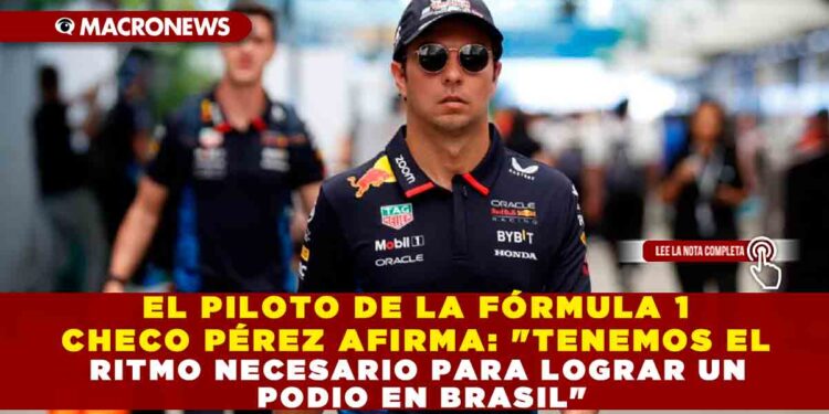EL PILOTO DE LA FÓRMULA 1 CHECO PÉREZ AFIRMA: «TENEMOS EL RITMO NECESARIO PARA LOGRAR UN PODIO EN BRASIL»