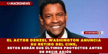 EL ACTOR DENZEL WASHINGTON ANUNCIA SU RETIRO DEL CINE, ESTOS SERÁN SUS ÚLTIMOS PROYECTOS ANTES DE DECIR ADIÓS