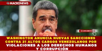 WASHINGTON ANUNCIA NUEVAS SANCCIONES CONTRA 21 ALTOS CARGOS VENEZOLANOS POR VIOLACIONES A LOS DERECHOS HUMANOS Y CORRUPCIÓN