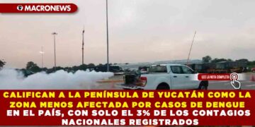 CALIFICAN A LA PENÍNSULA DE YUCATÁN COMO LA ZONA MENOS AFECTADA POR CASOS DE DENGUE EN EL PAÍS, CON SOLO EL 3% DE LOS CONTAGIOS NACIONALES REGISTRADOS