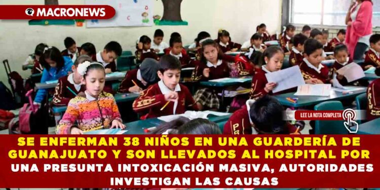 SE ENFERMAN 38 NIÑOS EN UNA GUARDERÍA DE GUANAJUATO Y SON LLEVADOS AL HOSPITAL POR UNA PRESUNTA INTOXICACIÓN MASIVA, AUTORIDADES INVESTIGAN LAS CAUSAS