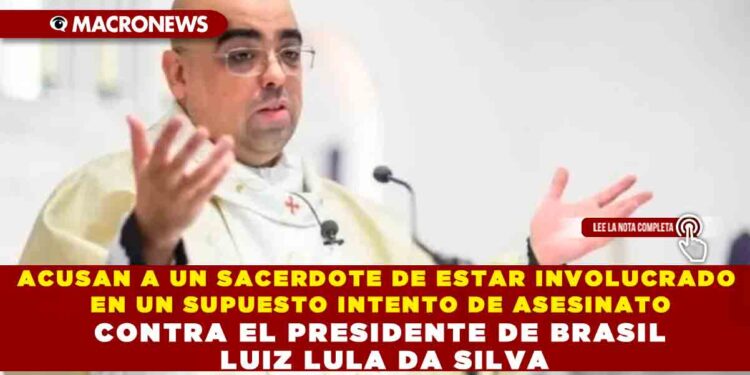 ACUSAN A UN SACERDOTE DE ESTAR INVOLUCRADO EN UN SUPUESTO INTENTO DE ASESINATO CONTRA EL PRESIDENTE DE BRASIL LUIZ LULA DA SILVA